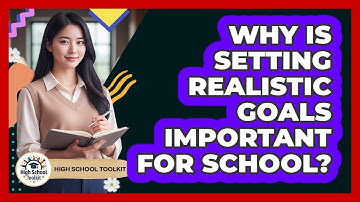 Why Is Setting Realistic Goals Important For School?