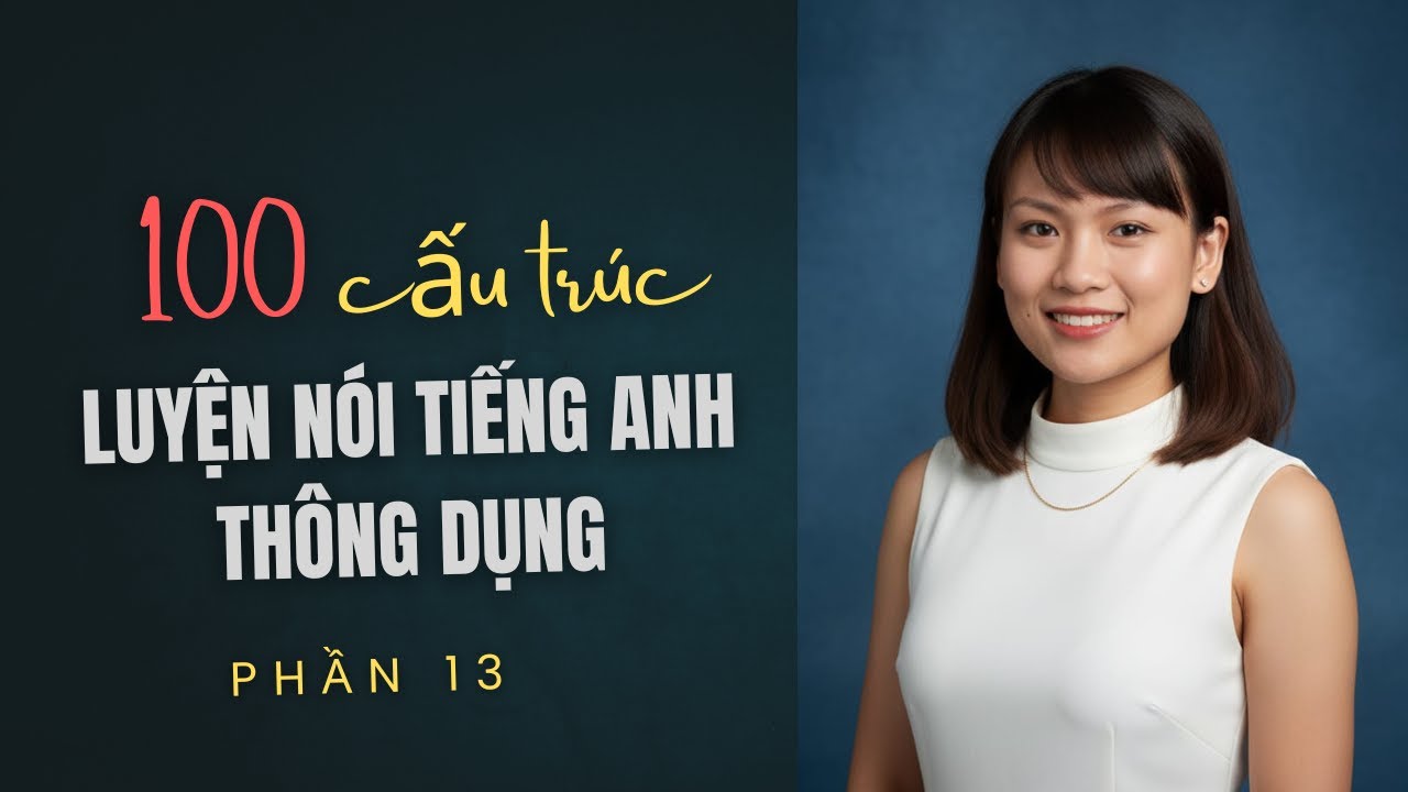 (Phần 13) 100 cấu trúc luyện nói tiếng Anh thông dụng nhất.