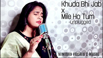 Khuda Bhi Jab + Mile Ho Tum (Unplugged)