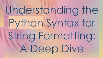 Understanding the Python Syntax for String Formatting: A Deep Dive