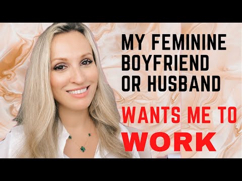 My Feminine Boyfriend/Husband Wants Me To Go To Work