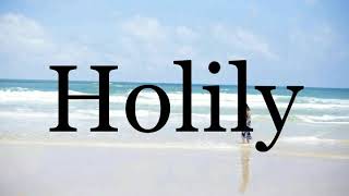 How To Pronounce Holilypronunciation Of Holily