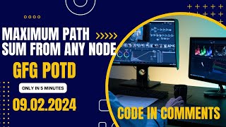 Maximum path sum from any node | GFG POTD 09.02.2025 | DSA