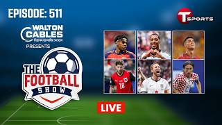LIVE | The Football Show | Episode 511 | Talk Show | Football | Football Analyst | T Sports