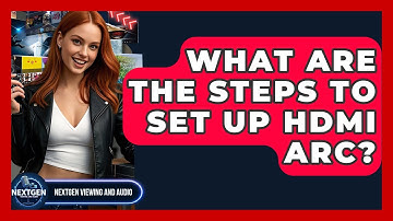 What Are The Steps To Set Up HDMI ARC? - NextGen Viewing and Audio