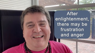 After enlightenment, there may be frustration and anger