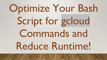 Optimize Your Bash Script for gcloud Commands and Reduce Runtime!