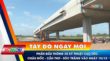 Phấn đấu thông xe kỹ thuật cao tốc Châu Đốc - Cần Thơ - Sóc Trăng vào ngày 19/12 | Cần Thơ TV