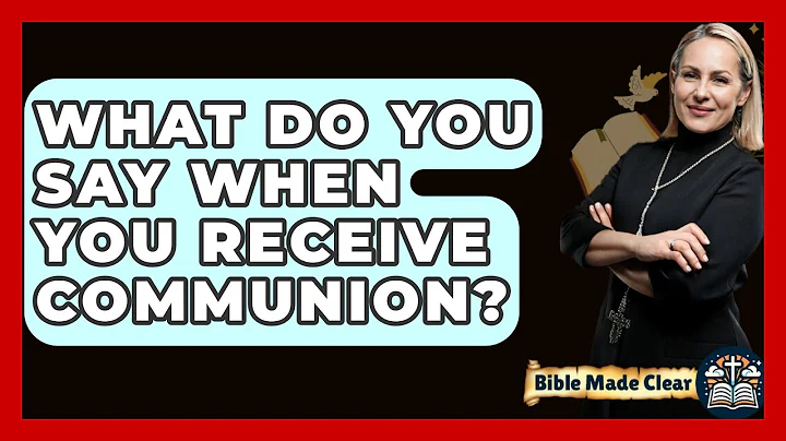What Do You Say When You Receive Communion? - BibleMadeClear.com