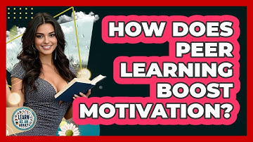 How Does Peer Learning Boost Motivation? - Learn As An Adult