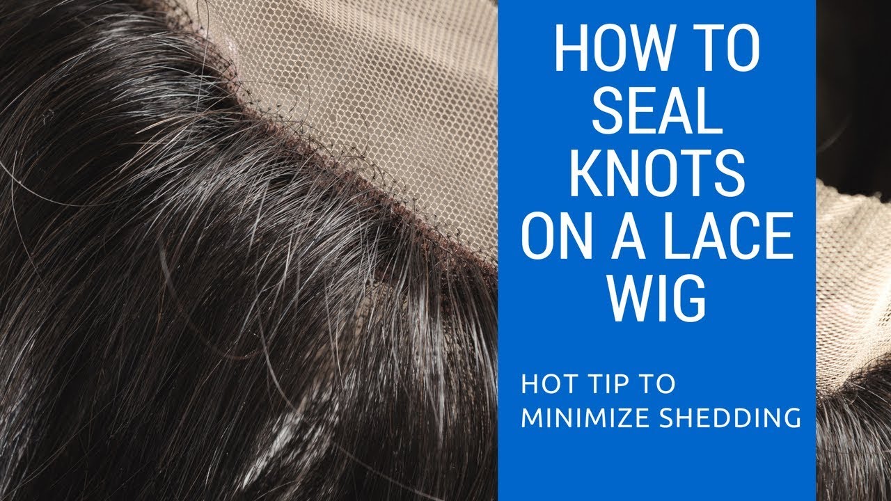 How To Seal Knots On Lace Wig
