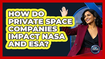 How Do Private Space Companies Impact NASA And ESA? - Profiles in Politics