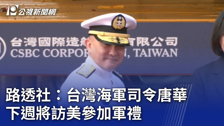 路透社：台灣海軍司令唐華 下週將訪美參加軍禮｜20240330 公視晚間新聞 - 天天要聞