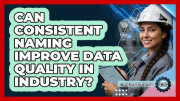 Can Consistent Naming Improve Data Quality In Industry?