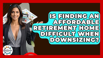 Is Finding An Affordable Retirement Home Difficult When Downsizing? - Get Retirement Help