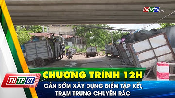 Cần sớm xây dựng điểm tập kết, trạm trung chuyển rác | Cần Thơ TV