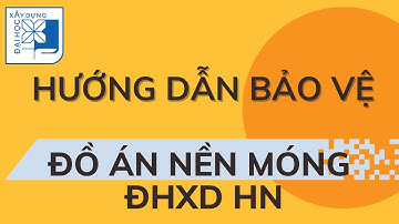 Hướng dẫn Bảo vệ đồ án Nền Móng ĐẠI HỌC XÂY DỰNG HÀ NỘI bí quyết  " CHINH PHỤC A "|  0982 950 527