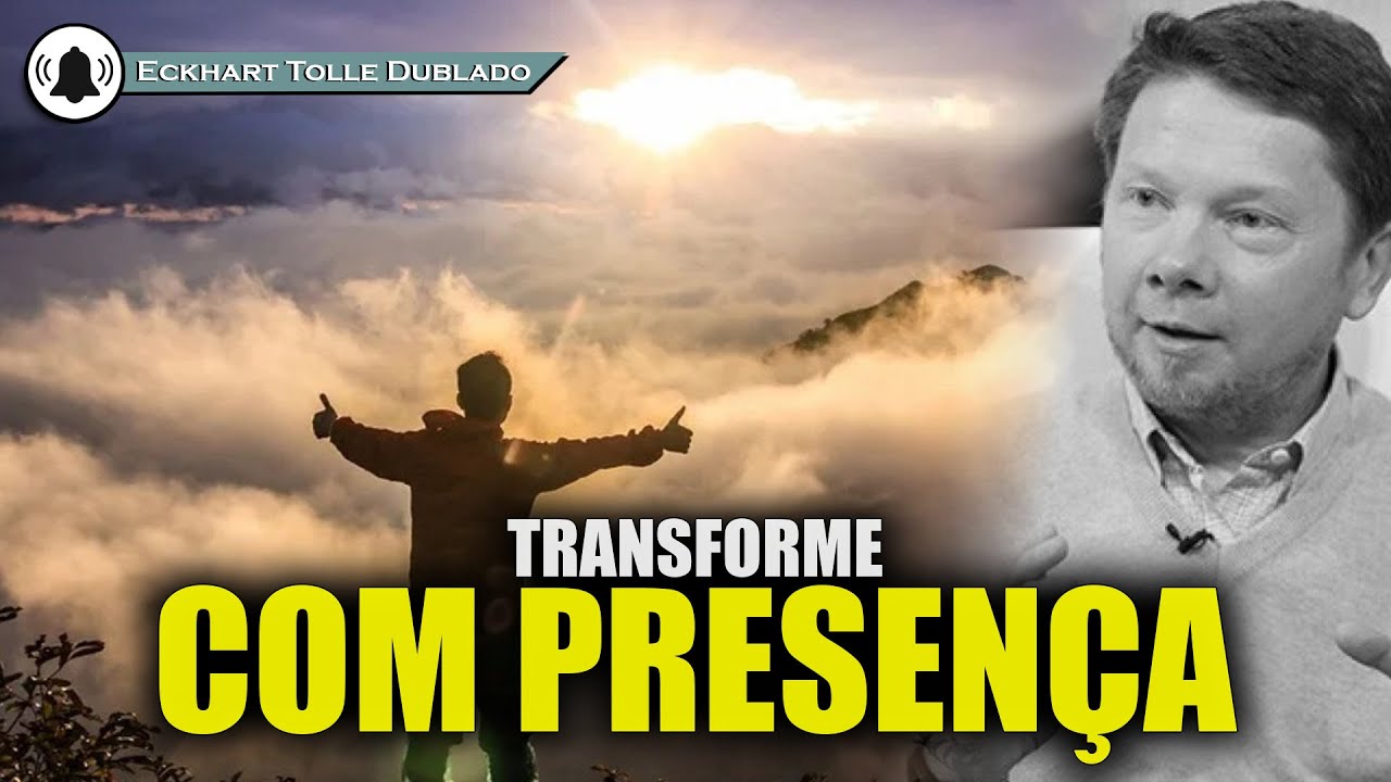 Transformar a experiência exige presença profunda , ECKHART TOLLE DUBLADO