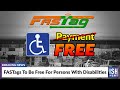 FASTags To Be Free For Persons With Disabilities