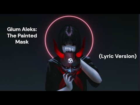 Glum Aleks - The Painted Mask (Lyric Version)!
