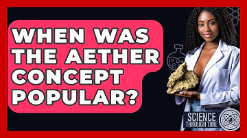 When Was The Aether Concept Popular? - Science Through Time