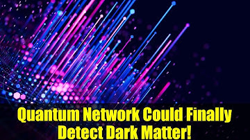 Quantum Network Could Finally Detect Dark Matter!