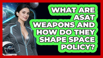 What Are ASAT Weapons And How Do They Shape Space Policy? - Warriors In Space