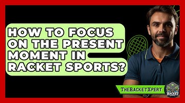 How To Focus On The Present Moment In Racket Sports? - The Racket Xpert
