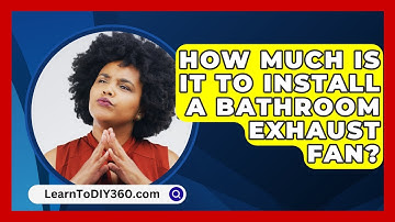 How Much Is It To Install A Bathroom Exhaust Fan? - LearnToDIY360.com