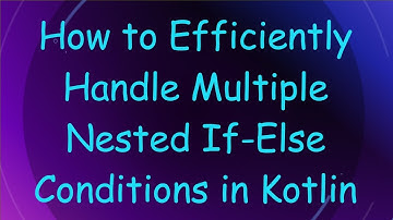 How to Efficiently Handle Multiple Nested If-Else Conditions in Kotlin