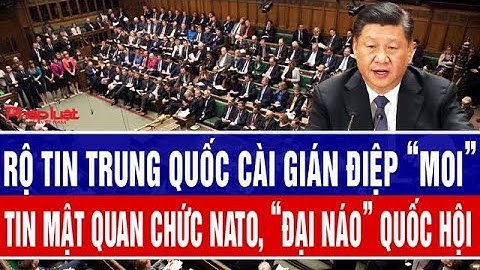 Rộ tin Trung Quốc cài gián điệp “moi” tin mật quan chức NATO, “đại náo” Quốc hội
