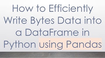 How to Efficiently Write Bytes Data into a DataFrame in Python using Pandas