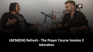 LBCM(EM) - Refresh The Prayer Course Session 2 Adoration
