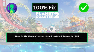How To Fix Planet Coaster 2 Stuck on Black Screen on PS5