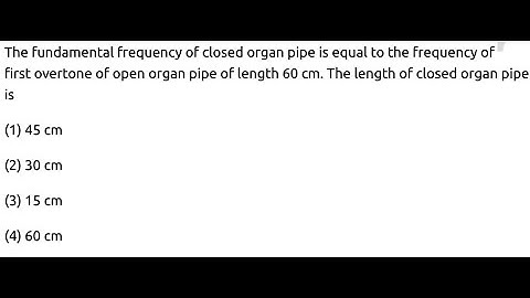 The fundamental frequency of closed organ pipe is equal to the frequency of first overtone of open