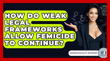 How Do Weak Legal Frameworks Allow Femicide To Continue? - Gender Equality Network