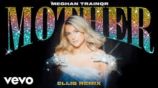 Смотреть клип Meghan Trainor - Mother (Ellis Remix - Official Audio)