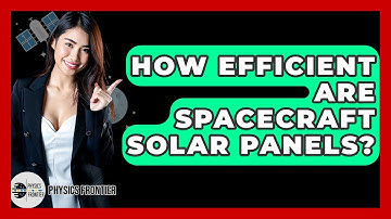 How Efficient Are Spacecraft Solar Panels? - Physics Frontier