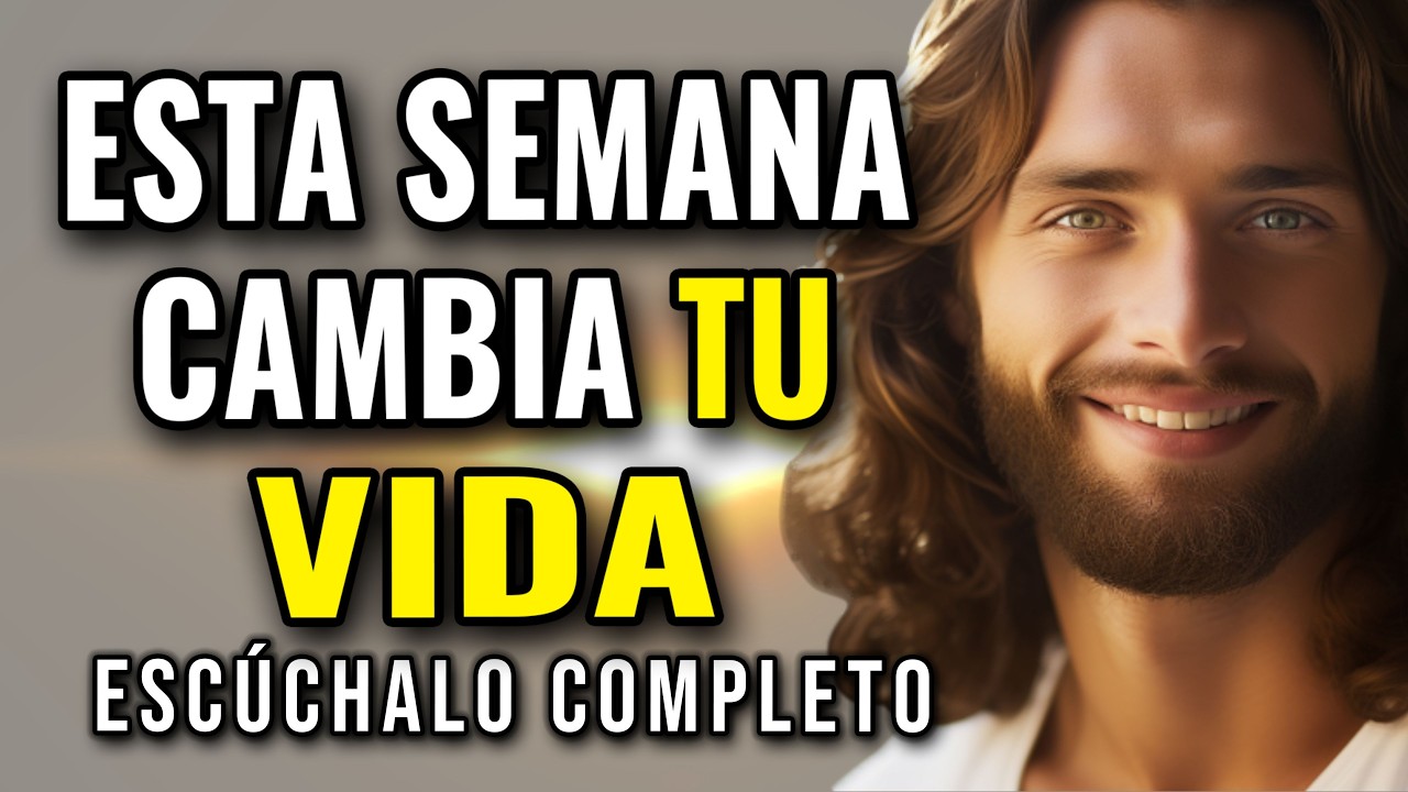 DIOS TE DICE, ESTA SEMANA CAMBIA TU VIDA, ESTE MENSAJE FORTALECE TU CORAZÓN
