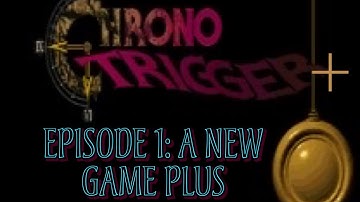 Chrono Trigger Plus Episode 1:  A New Game Plus