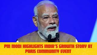 PM Modi Highlights India’s Growth Story at Paris Community Event