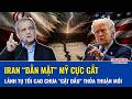 Iran “dằn mặt” Mỹ cực gắt, cảnh báo đừng vội mừng về thỏa thuận mới, Lãnh tụ Tối cao chưa “gật đầu”