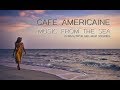 Cafe americaine  music from the sea full album continuous mix dj maretimo 4 hours del mar