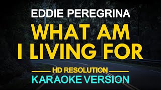 Video thumbnail of "WHAT AM I LIVING FOR - Eddie Peregrina (KARAOKE Version)"