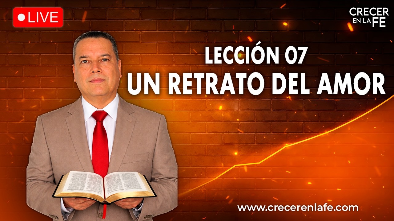 Lección 7. Un Retrato Del Amor. Fe, Esperanza y Amor: ¿Por Qué el Amor es el Mayor de Todos?