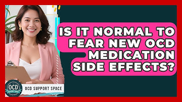 Is It Normal To Fear New OCD Medication Side Effects? - OCD Support Space