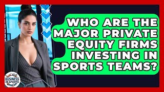 Who Are the Major Private Equity Firms Investing in Sports Teams? | Business In Sports News