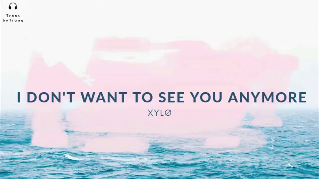 [Vietsub] XYLØ | I Don't Want To See You Anymore - YouTube