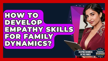 How To Develop Empathy Skills For Family Dynamics? - Keeping Business In The Family