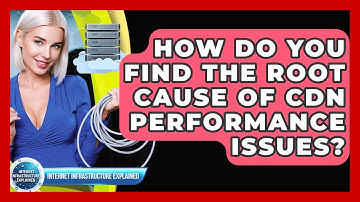 How Do You Find The Root Cause Of CDN Performance Issues? - Internet Infrastructure Explained